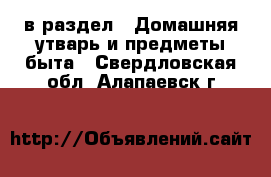  в раздел : Домашняя утварь и предметы быта . Свердловская обл.,Алапаевск г.